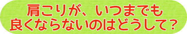 肩こりが、いつまでも良くならないのはどうして？