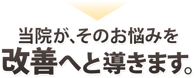 当院が、そのお悩みを改善へと導きます。